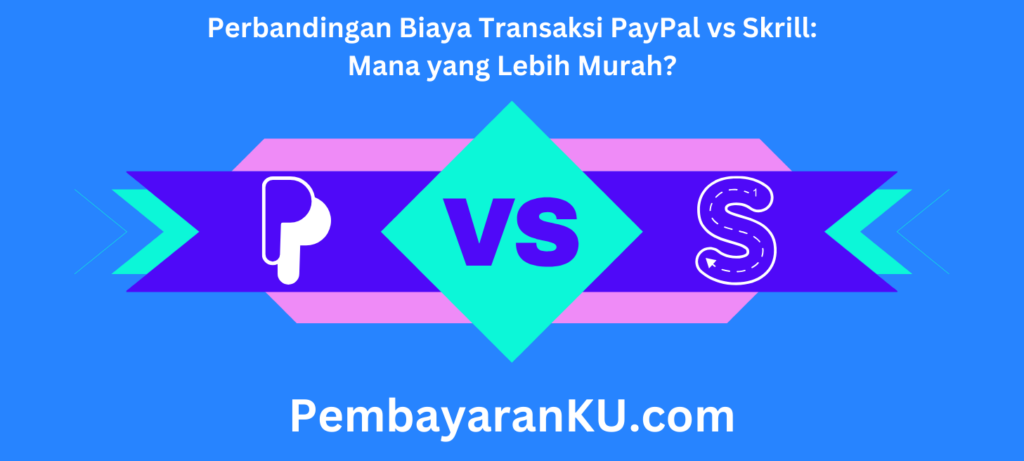 Perbandingan Biaya Transaksi PayPal vs Skrill Mana yang Lebih Murah